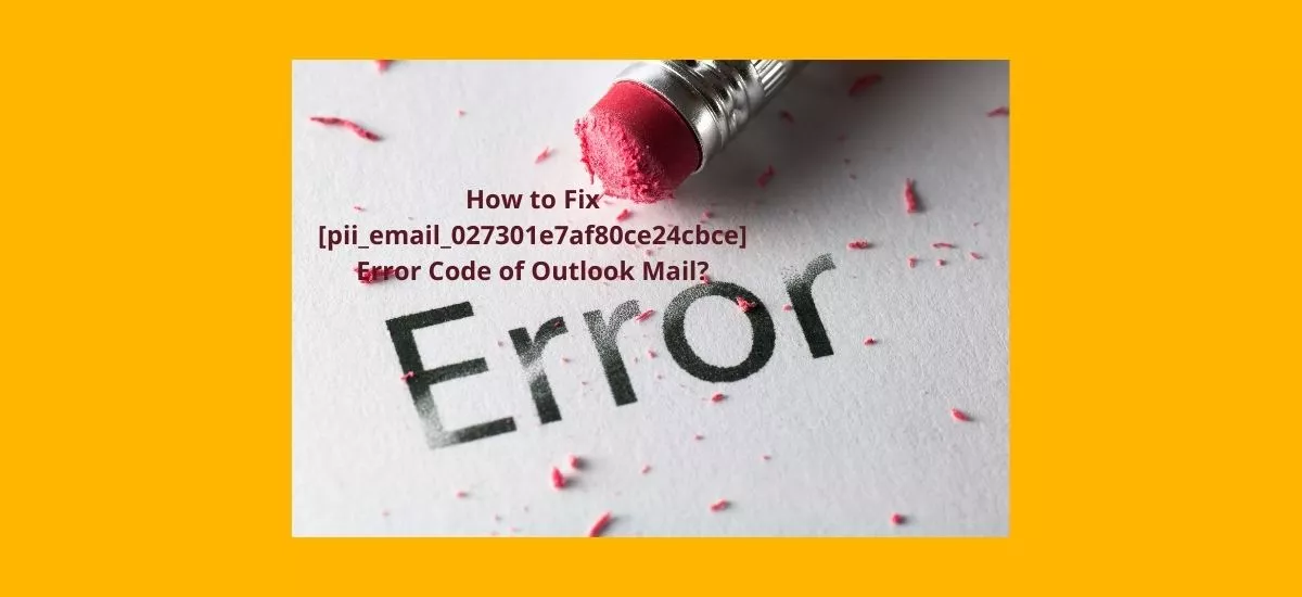 Best Methods To Fix  Error Code [pii email 027301e7af80ce24cbce]