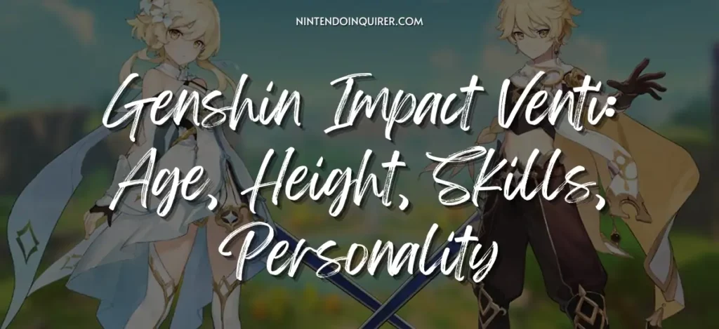 Genshin Impact Venti: Age, Height, Skills, Personality[Updated 2023]
