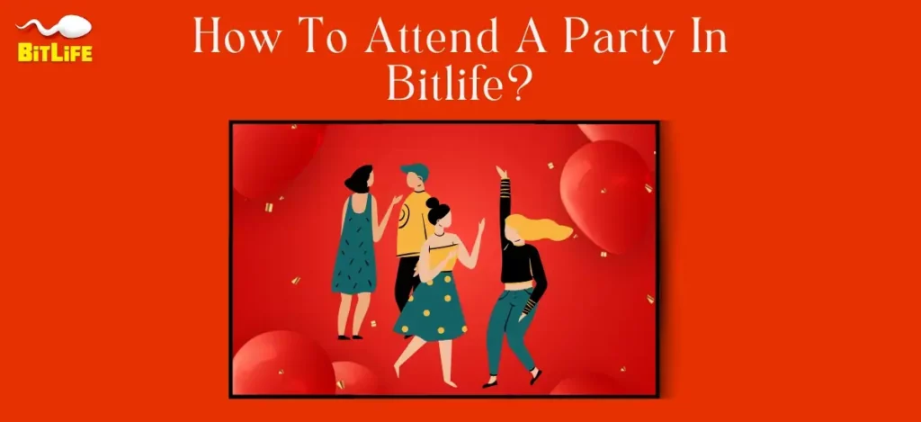 How To Attend A Party In Bitlife
