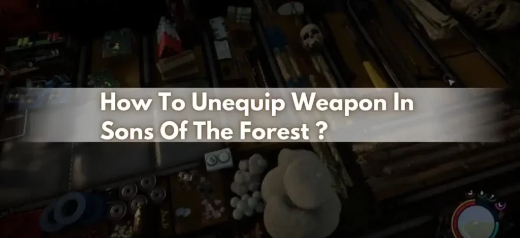 How To Unequip Weapon In Sons Of The Forest